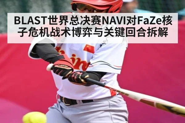 BLAST世界总决赛NAVI对FaZe核子危机战术博弈与关键回合拆解